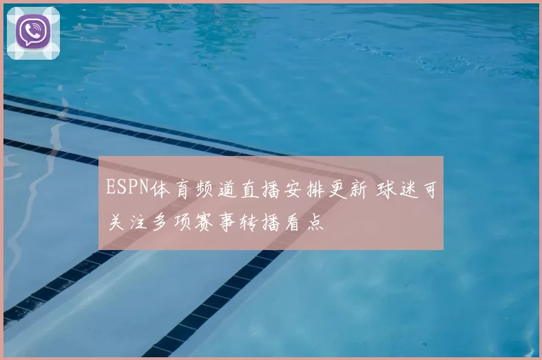 ESPN体育频道直播安排更新 球迷可关注多项赛事转播看点