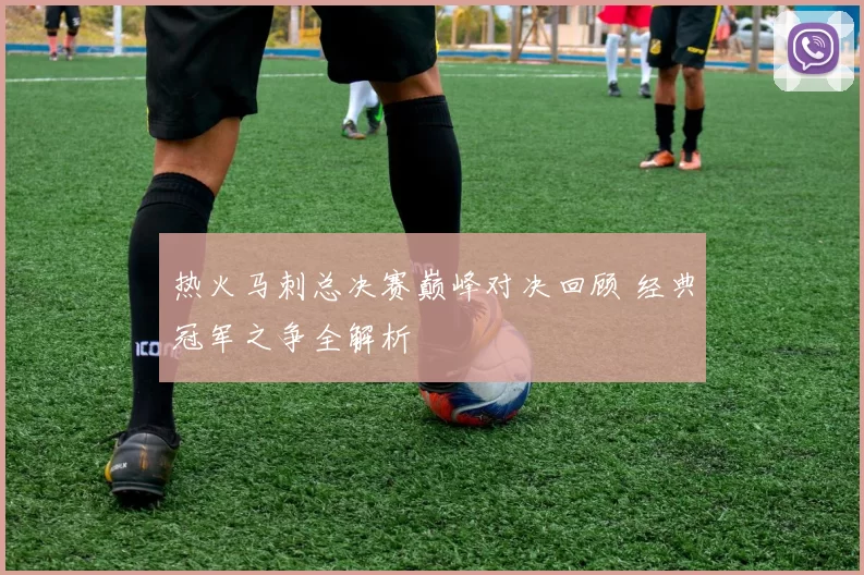 热火马刺总决赛巅峰对决回顾 经典冠军之争全解析