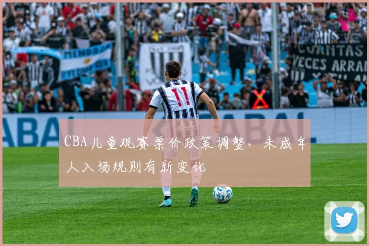 CBA儿童观赛票价政策调整，未成年人入场规则有新变化