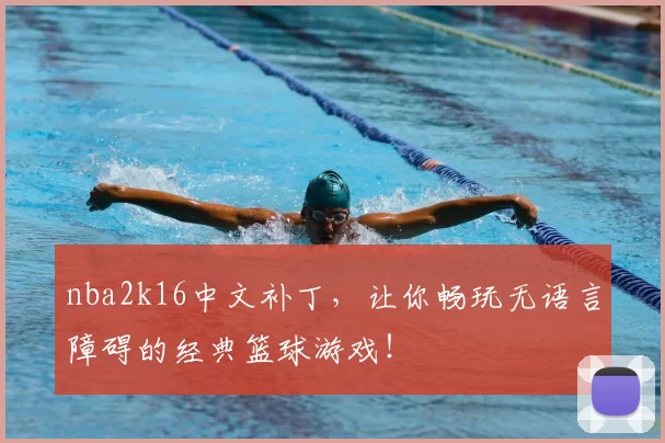 nba2k16中文补丁，让你畅玩无语言障碍的经典篮球游戏！