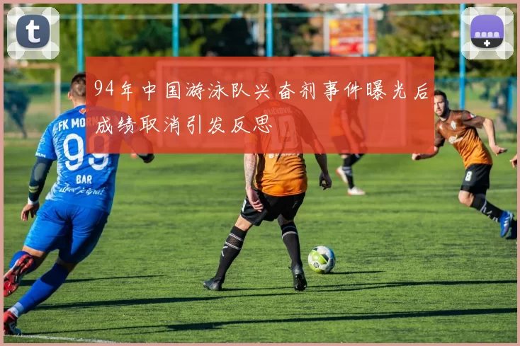 94年中国游泳队兴奋剂事件曝光后成绩取消引发反思