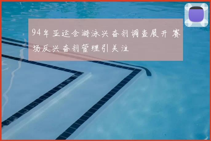 94年亚运会游泳兴奋剂调查展开 赛场反兴奋剂管理引关注