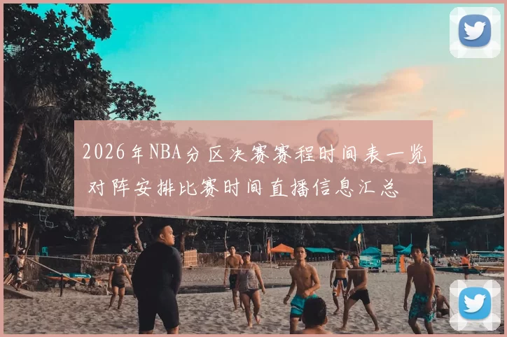 2026年NBA分区决赛赛程时间表一览 对阵安排比赛时间直播信息汇总