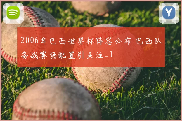 2006年巴西世界杯阵容公布 巴西队备战赛场配置引关注_1