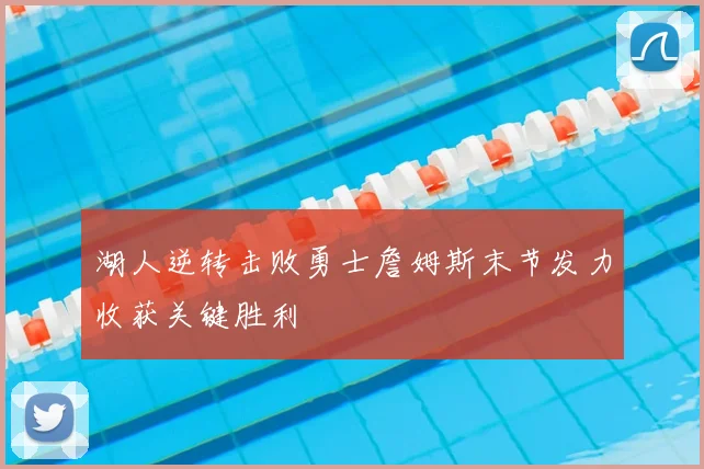 湖人逆转击败勇士詹姆斯末节发力收获关键胜利